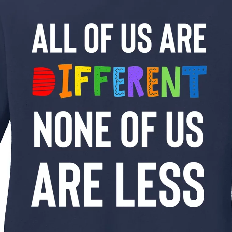 All Of Us Are Different. None Of Us Are Less. Ladies Long Sleeve Shirt