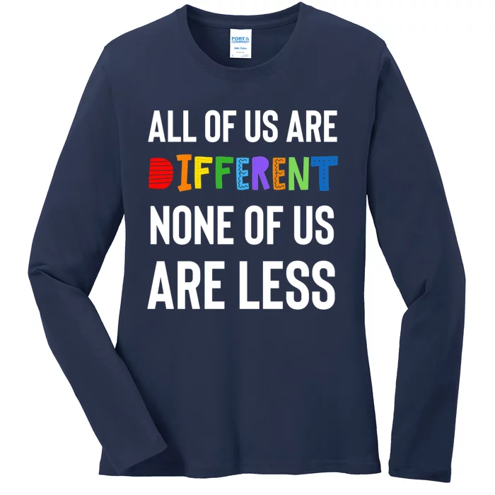 All Of Us Are Different. None Of Us Are Less. Ladies Long Sleeve Shirt