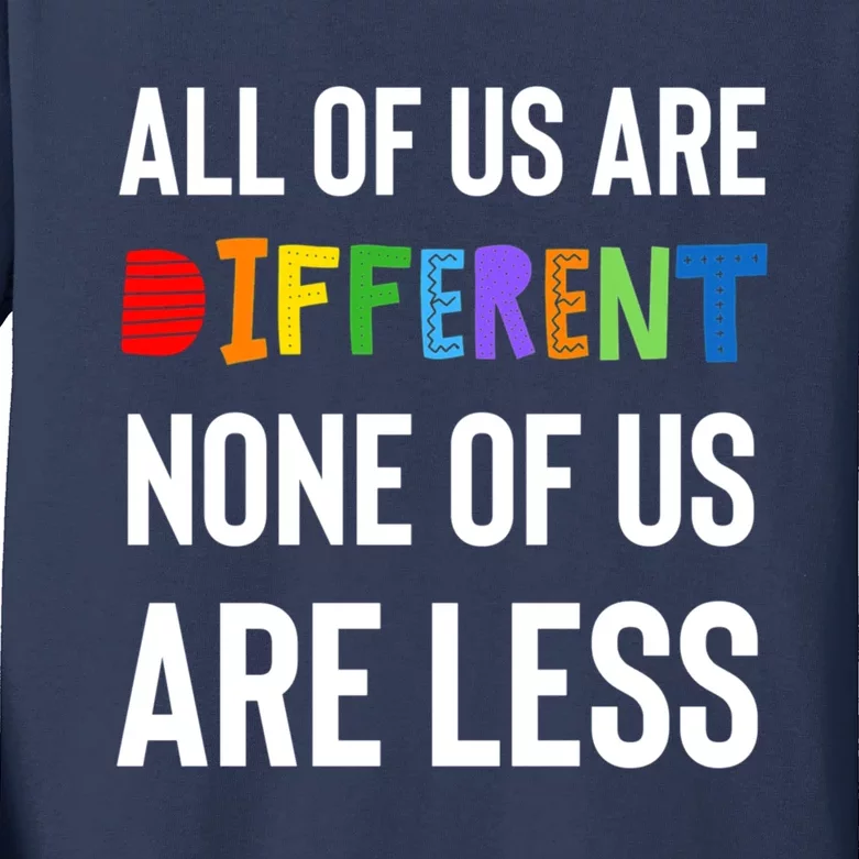 All Of Us Are Different. None Of Us Are Less. Kids Long Sleeve Shirt