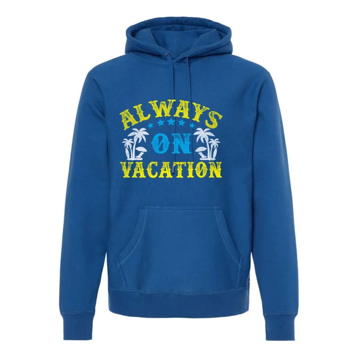 Always On Vacay Meaningful Gift Funny Summer Holiday Vacation Gift Premium Hoodie