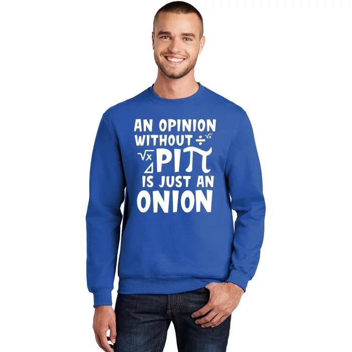 An Opinion Without Pi Is Just An Onion Happy Pi Day Great Gift Tall Sweatshirt