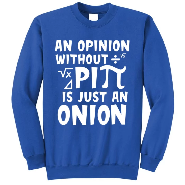 An Opinion Without Pi Is Just An Onion Happy Pi Day Great Gift Tall Sweatshirt