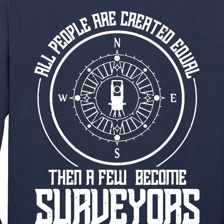 All People Are Created Equal Then A Few Become Surveyors Tall Long Sleeve T-Shirt