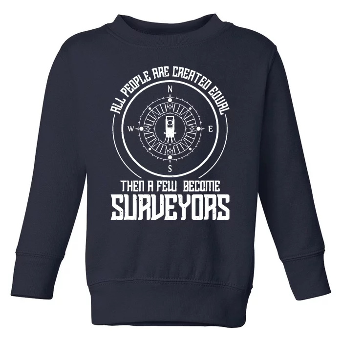 All People Are Created Equal Then A Few Become Surveyors Toddler Sweatshirt