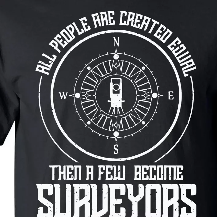 All people are created equal then a few become surveyors Tall T-Shirt