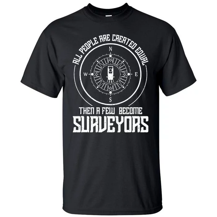 All people are created equal then a few become surveyors Tall T-Shirt