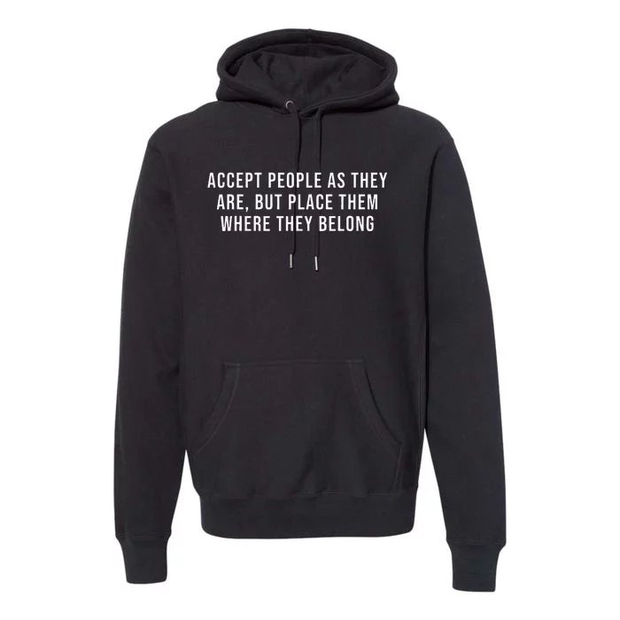 Accept People As They Are But Place Them Where They Belong Premium Hoodie