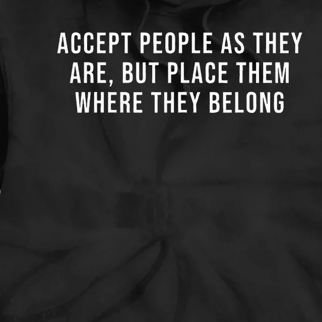 Accept People As They Are But Place Them Where They Belong Tie Dye Hoodie