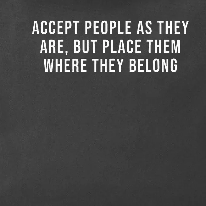 Accept People As They Are But Place Them Where They Belong Zip Tote Bag