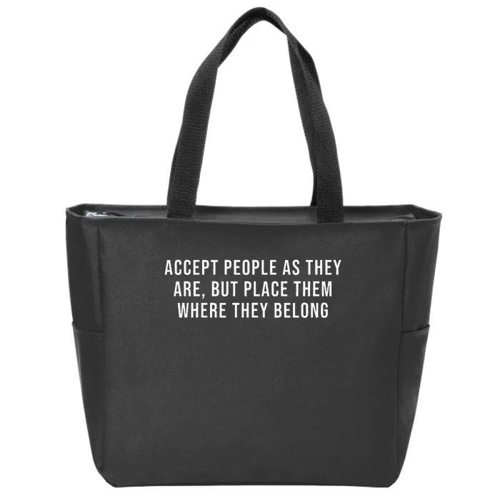 Accept People As They Are But Place Them Where They Belong Zip Tote Bag