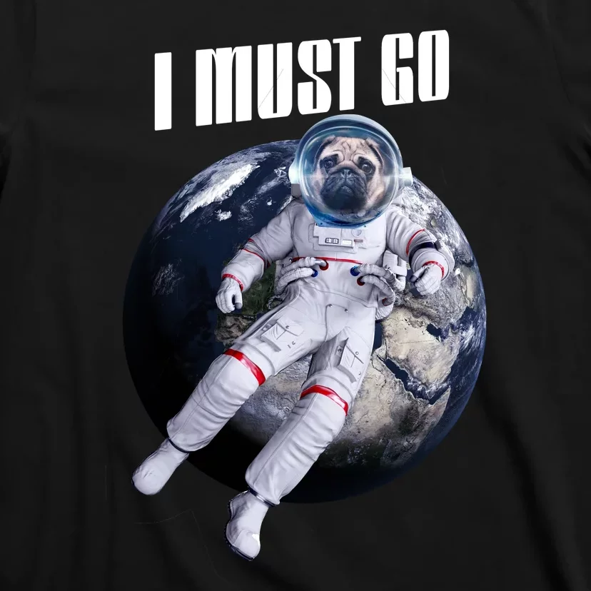 Astronaut Pug Dog I Must Go T-Shirt