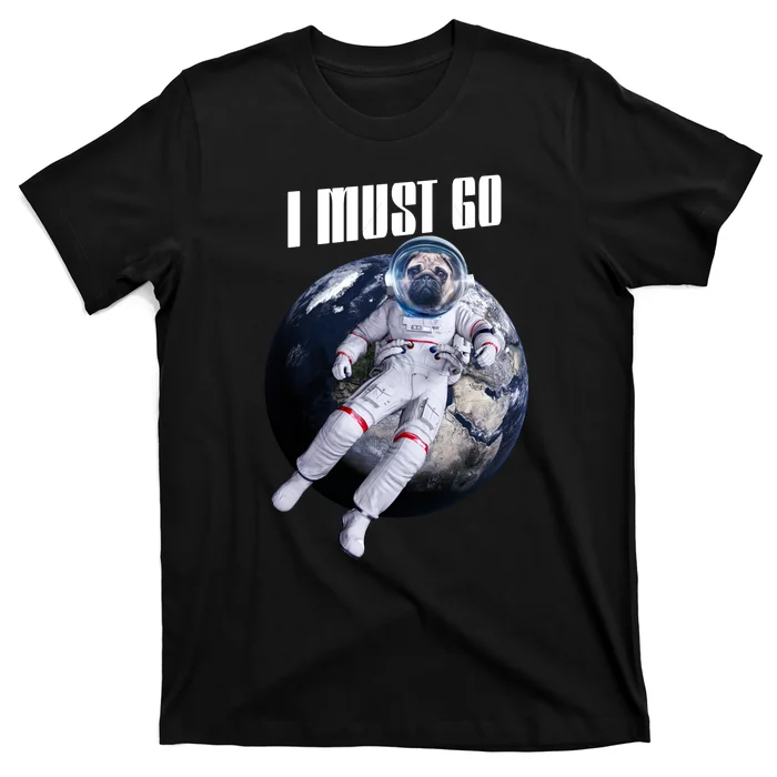 Astronaut Pug Dog I Must Go T-Shirt