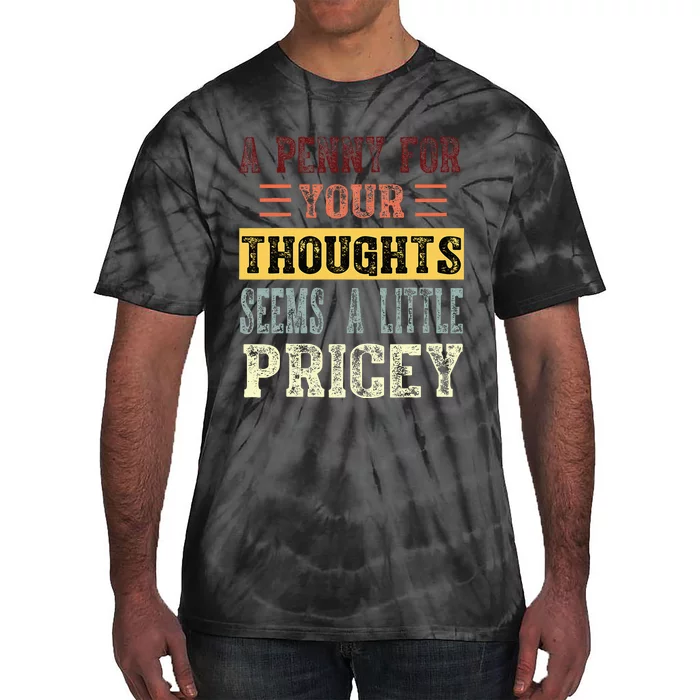 A Penny For Your Thoughts Seems A Little Pricey Funny Joke Tie-Dye T-Shirt