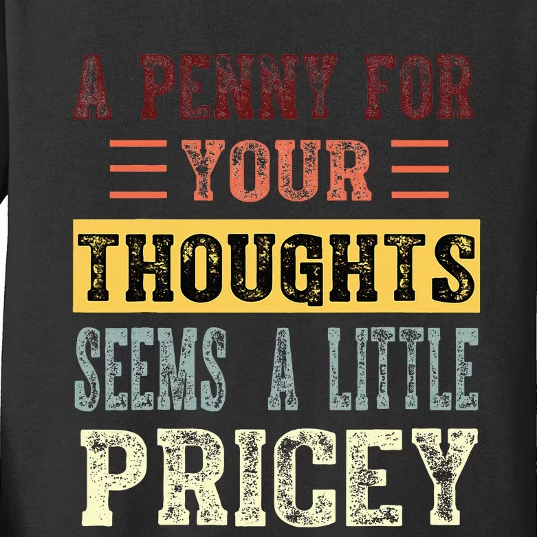 A Penny For Your Thoughts Seems A Little Pricey Funny Joke Kids Long Sleeve Shirt