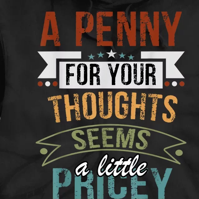 A Penny For Your Thoughts Seems A Little Pricey Funny Joke Tie Dye Hoodie