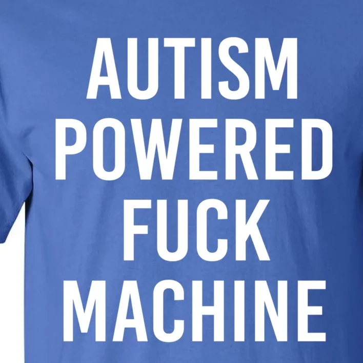 Autism Powered Fuck Machine Funny Quote Funny Gift Tall T-Shirt