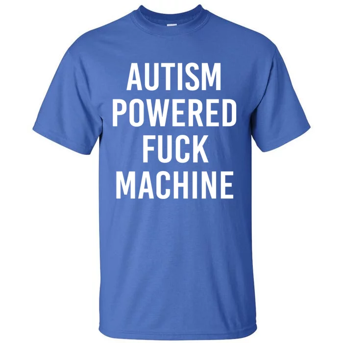 Autism Powered Fuck Machine Funny Quote Funny Gift Tall T-Shirt