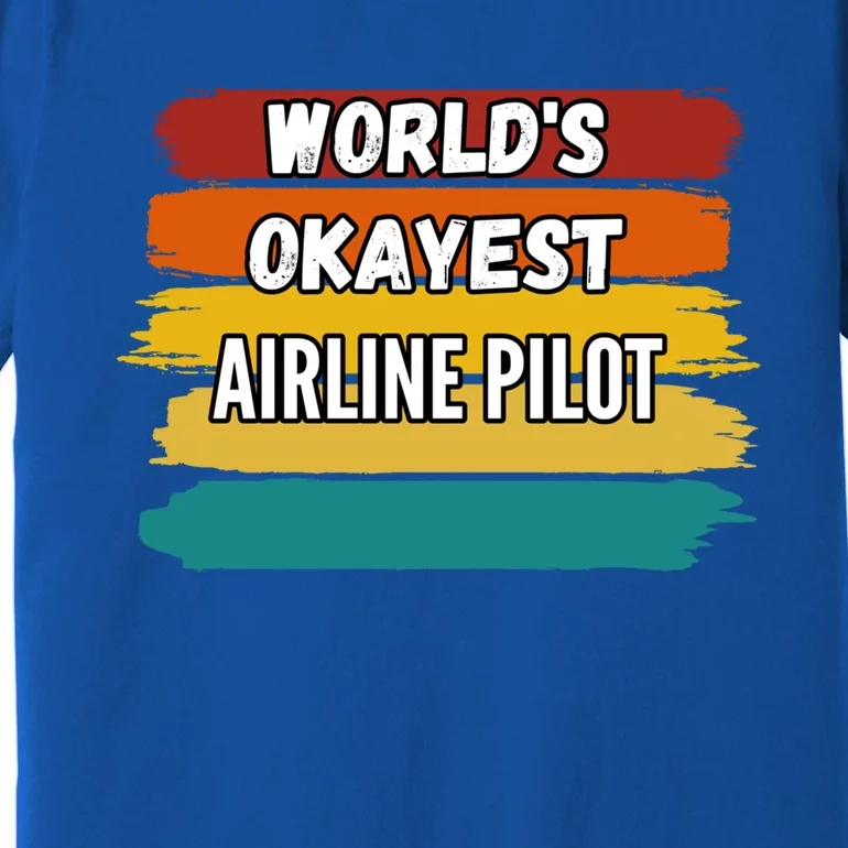 Airline Pilot Funny Gift Worlds Okayest Airline Pilot Meaningful Gift Premium T-Shirt