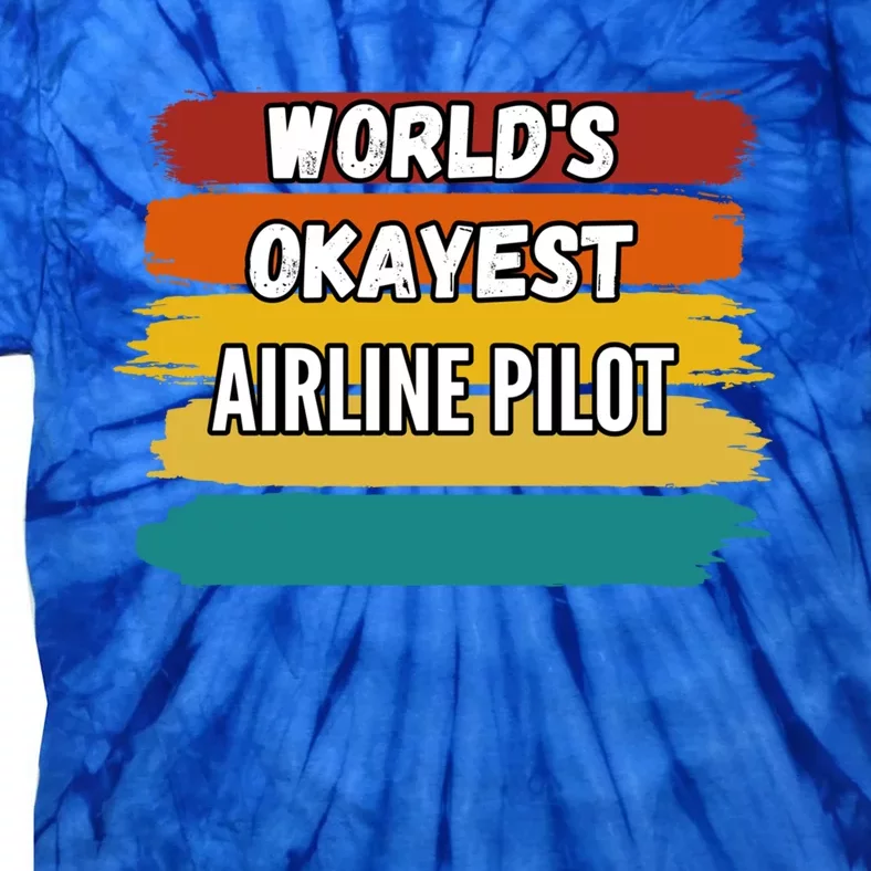 Airline Pilot Funny Gift Worlds Okayest Airline Pilot Meaningful Gift Tie-Dye T-Shirt