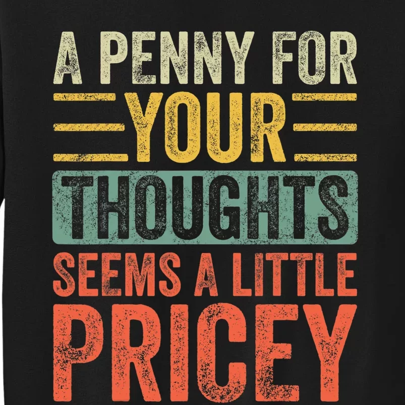 A Penny For Your Thoughts Seems A Little Pricey Funny Joke Tall Sweatshirt