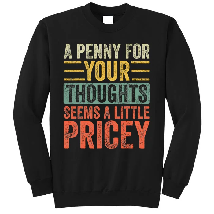 A Penny For Your Thoughts Seems A Little Pricey Funny Joke Tall Sweatshirt