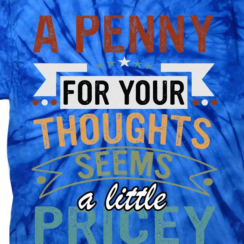 A Penny For Your Thoughts Seems A Little Pricey Funny Joke Tie-Dye T-Shirt