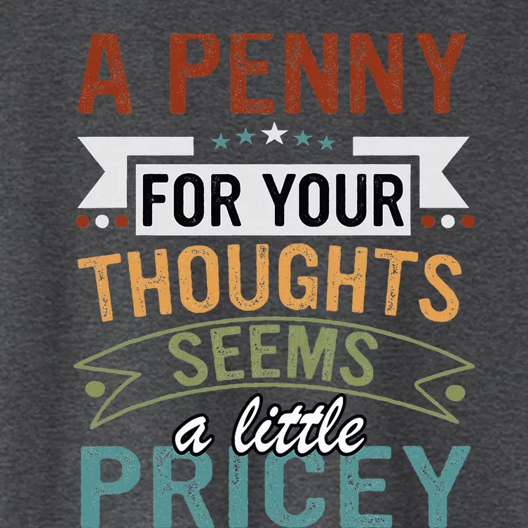 A Penny For Your Thoughts Seems A Little Pricey Funny Joke Women's Crop Top Tee