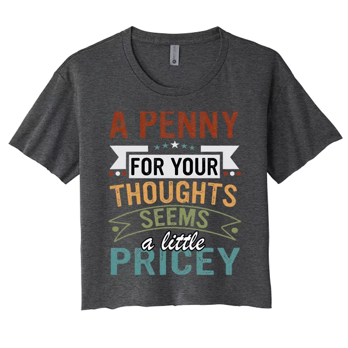 A Penny For Your Thoughts Seems A Little Pricey Funny Joke Women's Crop Top Tee