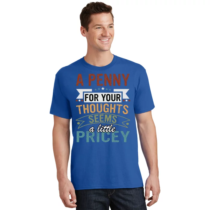 A Penny For Your Thoughts Seems A Little Pricey Funny Joke T-Shirt