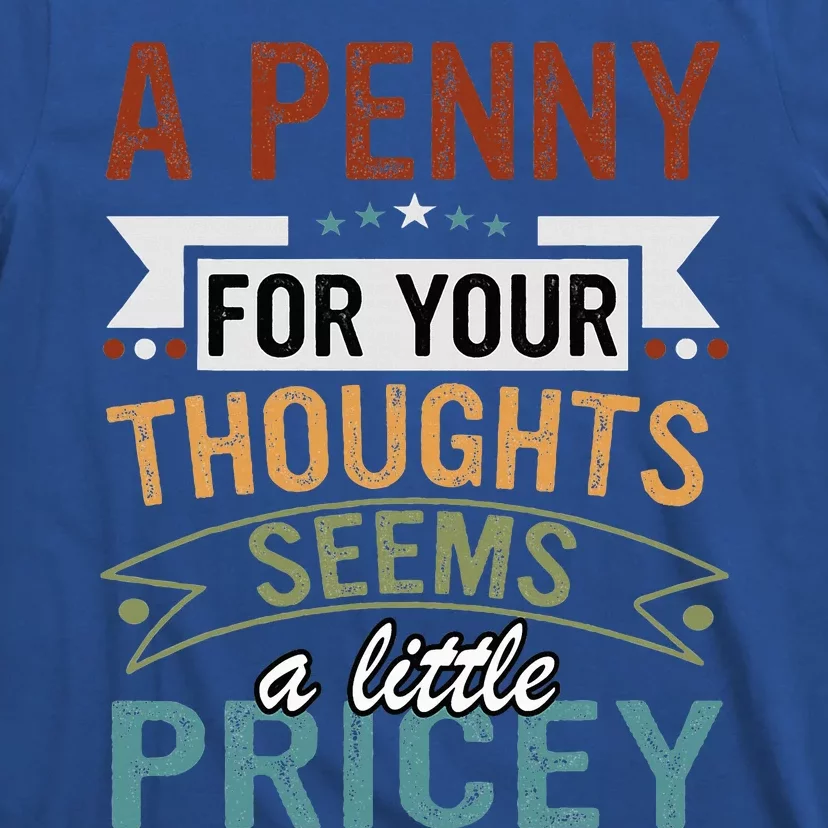 A Penny For Your Thoughts Seems A Little Pricey Funny Joke T-Shirt