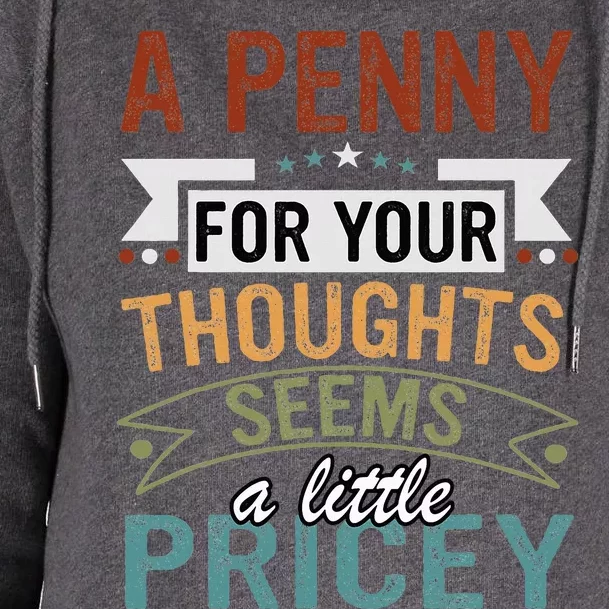 A Penny For Your Thoughts Seems A Little Pricey Funny Joke Womens Funnel Neck Pullover Hood