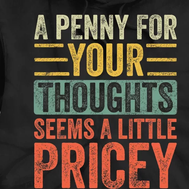 A Penny For Your Thoughts Seems A Little Pricey Funny Joke Tie Dye Hoodie