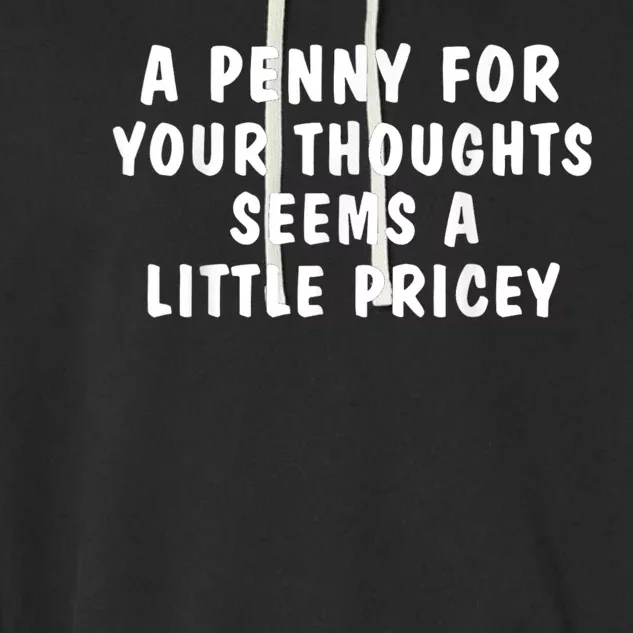 A Penny For Your Thoughts Funny Sarcastic Joke Garment-Dyed Fleece Hoodie