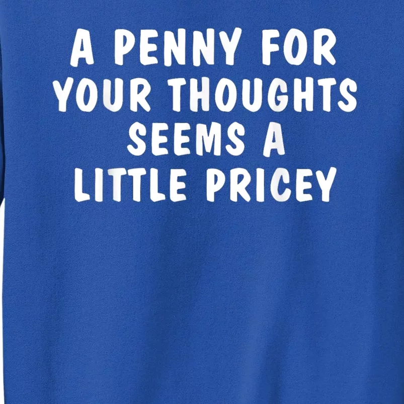 A Penny For Your Thoughts Funny Sarcastic Joke Tall Sweatshirt