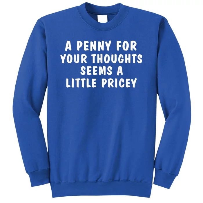 A Penny For Your Thoughts Funny Sarcastic Joke Tall Sweatshirt