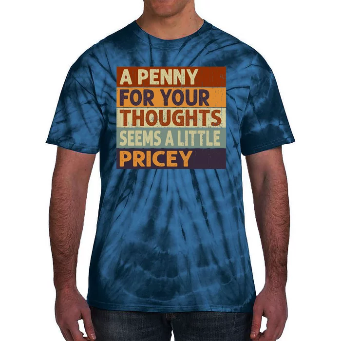 A Penny For Your Thoughts Seems A Little Pricey Funny Quote Tie-Dye T-Shirt