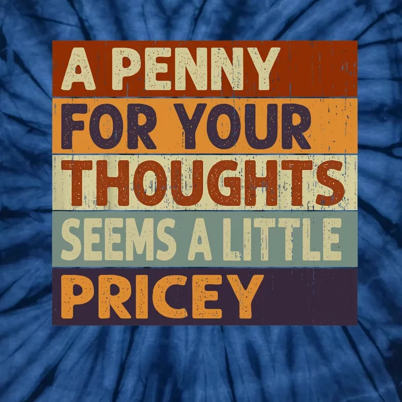 A Penny For Your Thoughts Seems A Little Pricey Funny Quote Tie-Dye T-Shirt