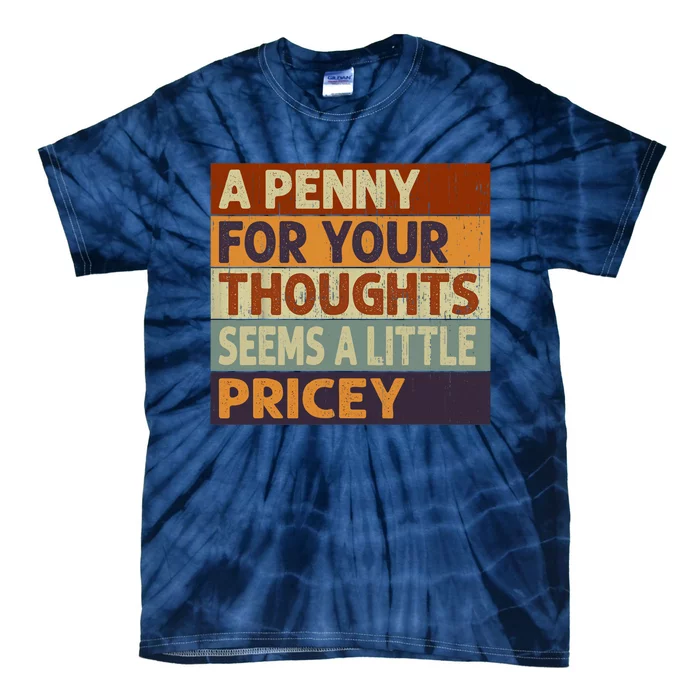 A Penny For Your Thoughts Seems A Little Pricey Funny Quote Tie-Dye T-Shirt