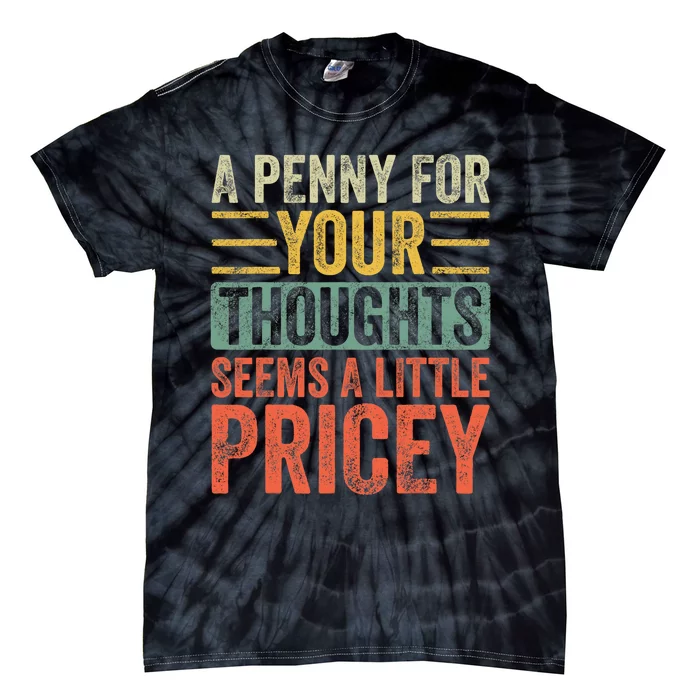 A Penny For Your Thoughts Seems A Little Pricey Funny Joke Tie-Dye T-Shirt