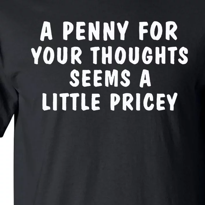 A Penny For Your Thoughts Funny Sarcastic Joke Tall T-Shirt