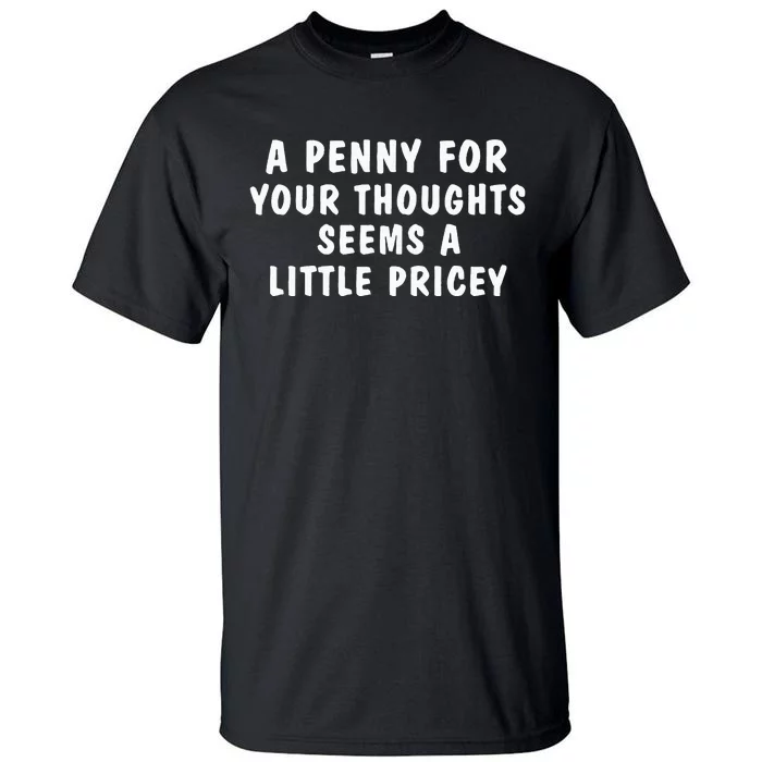 A Penny For Your Thoughts Funny Sarcastic Joke Tall T-Shirt