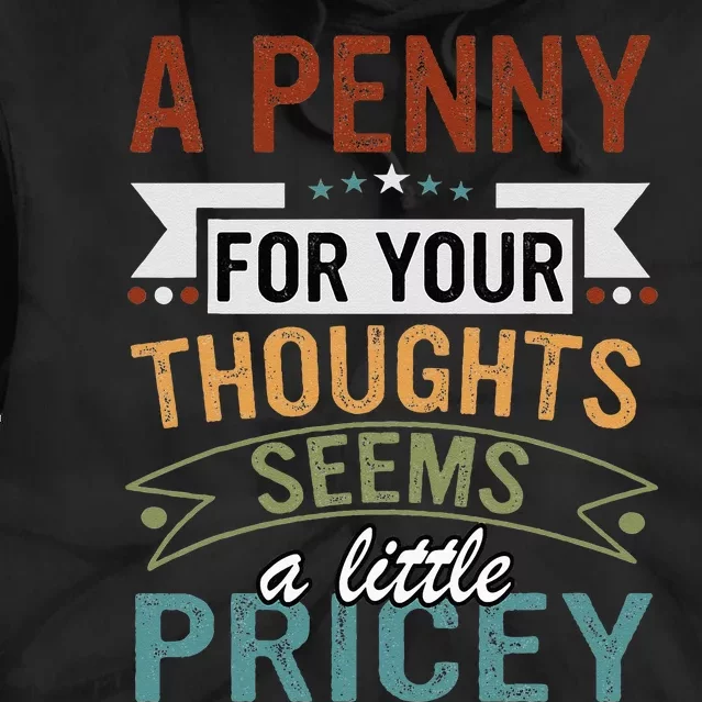 A Penny For Your Thoughts Seems A Little Pricey Funny Joke Tie Dye Hoodie