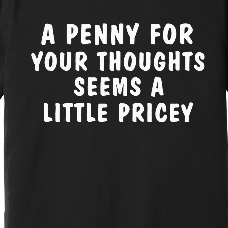 A Penny For Your Thoughts Funny Premium T-Shirt