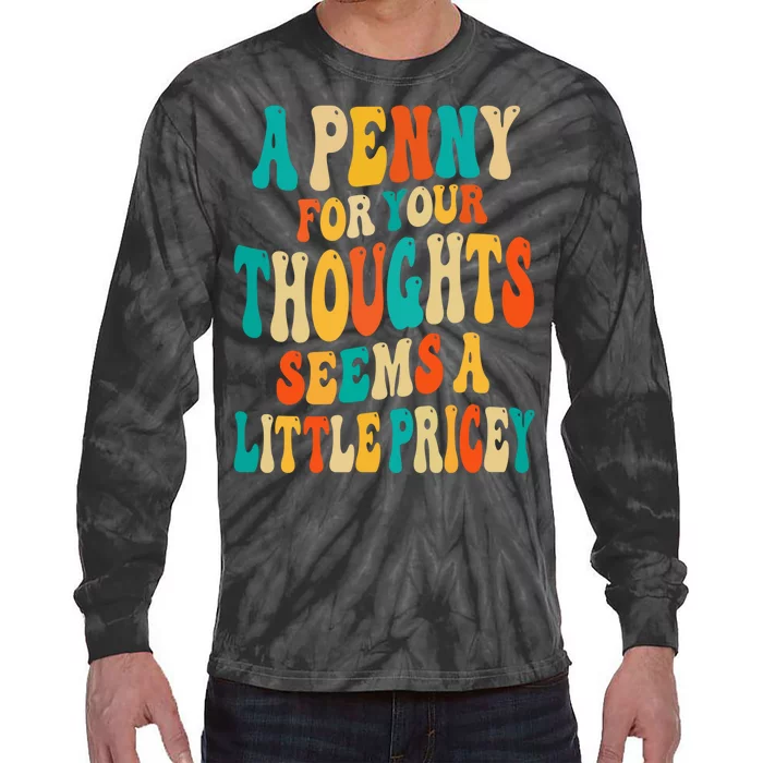 A Penny For Your Thoughts Seems A Little Pricey Sarcastic Tie-Dye Long Sleeve Shirt