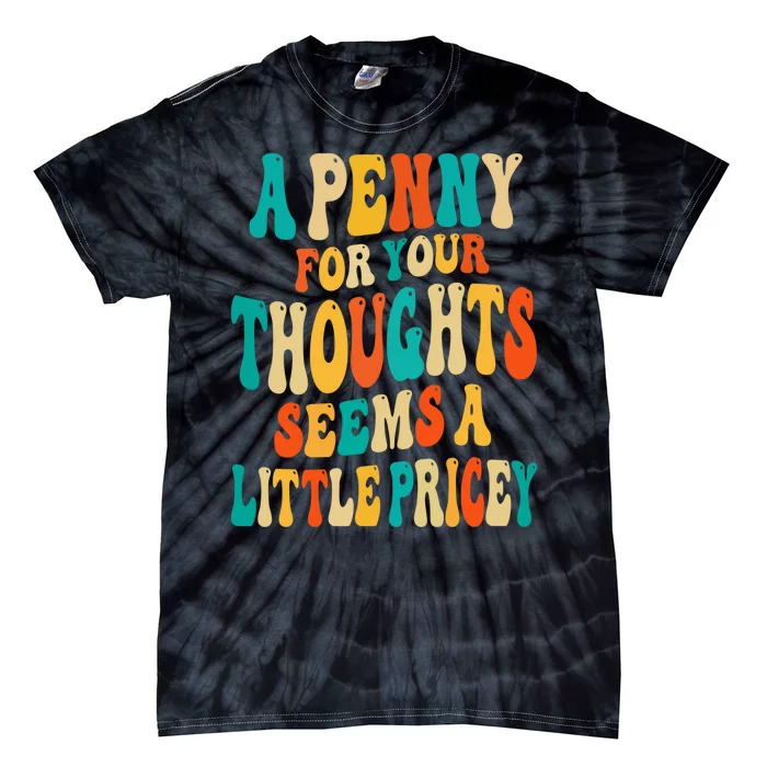 A Penny For Your Thoughts Seems A Little Pricey Sarcastic Tie-Dye T-Shirt