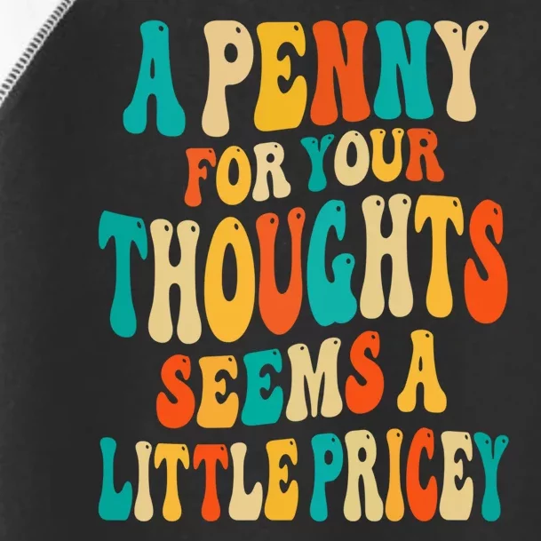 A Penny For Your Thoughts Seems A Little Pricey Sarcastic Toddler Fine Jersey T-Shirt