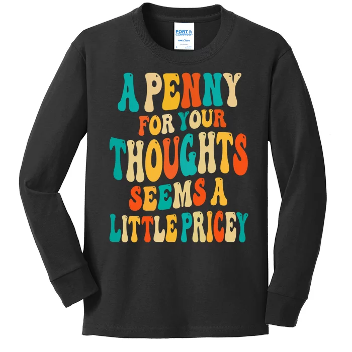 A Penny For Your Thoughts Seems A Little Pricey Sarcastic Kids Long Sleeve Shirt