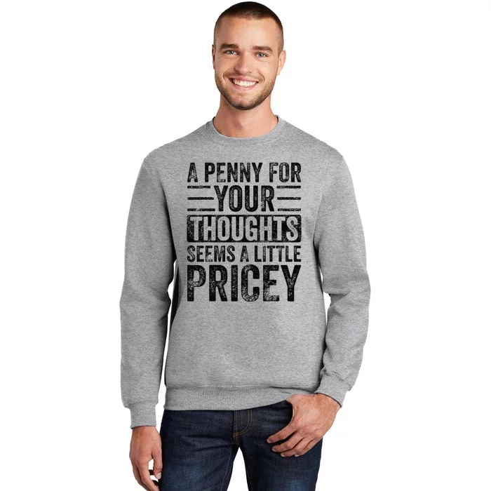 A Penny For Your Thoughts Seems A Little Pricey Funny Joke Tall Sweatshirt