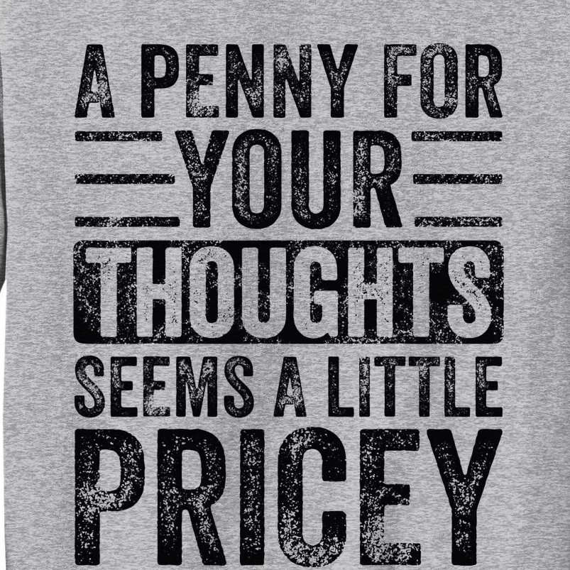 A Penny For Your Thoughts Seems A Little Pricey Funny Joke Tall Sweatshirt