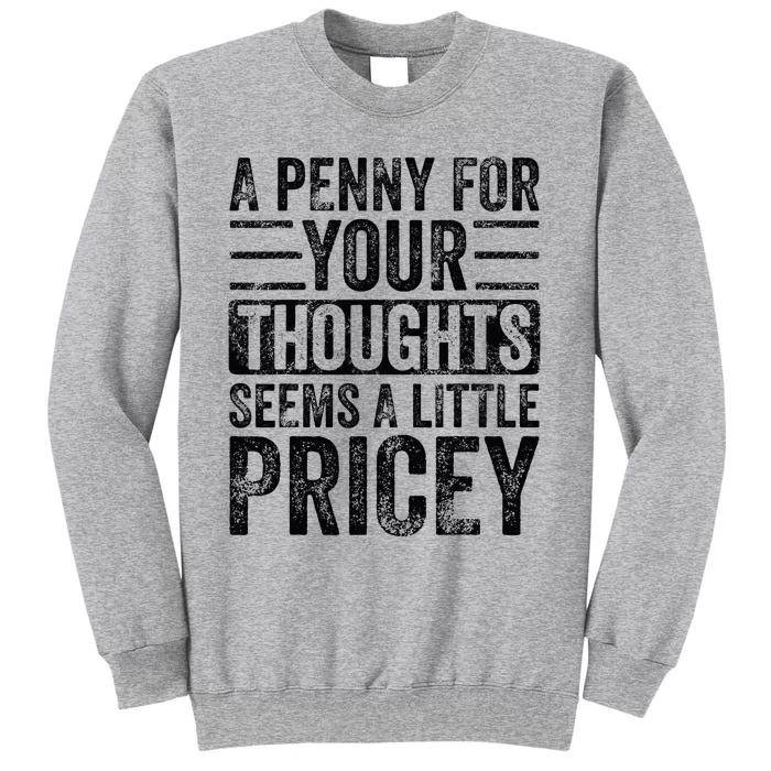 A Penny For Your Thoughts Seems A Little Pricey Funny Joke Tall Sweatshirt